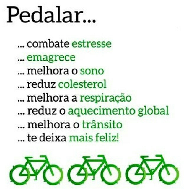 Pedalar... ... Combate estresse ... Emagrece ... Reduz colesterol ... Melhora a respiração ... Reduz o aquecimento global ... Melhora o Trânsito ... Te Deixa Feliz !