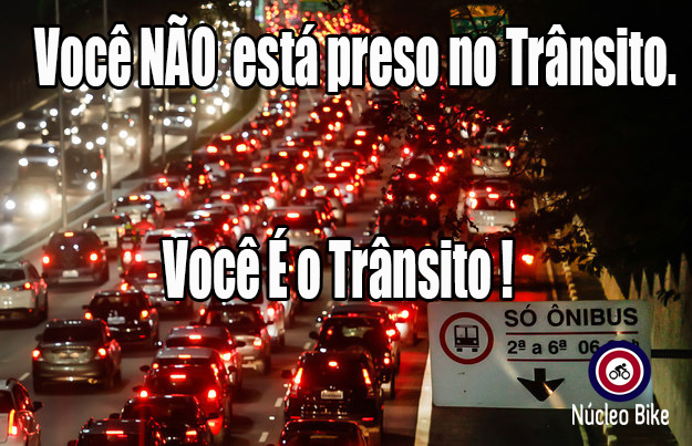 Você NÃO está preso no Trânsito. Você é o Trânsito!