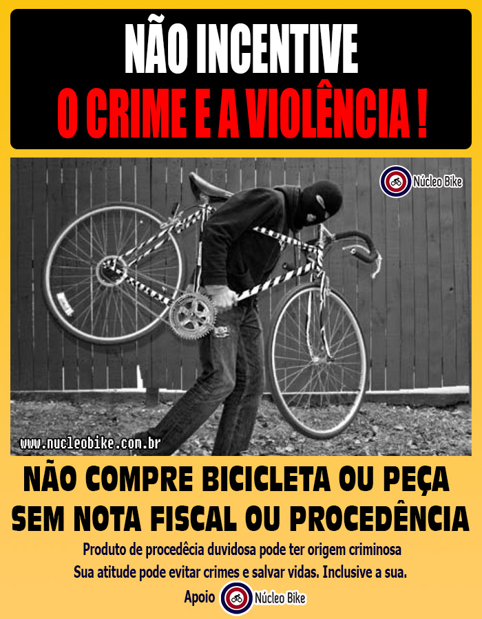 Não Incentive o Crime e a Violência ! Não Compre Bicicleta,pecas e acessórios sem Nota Fiscal ou de Procedência Duvidosa