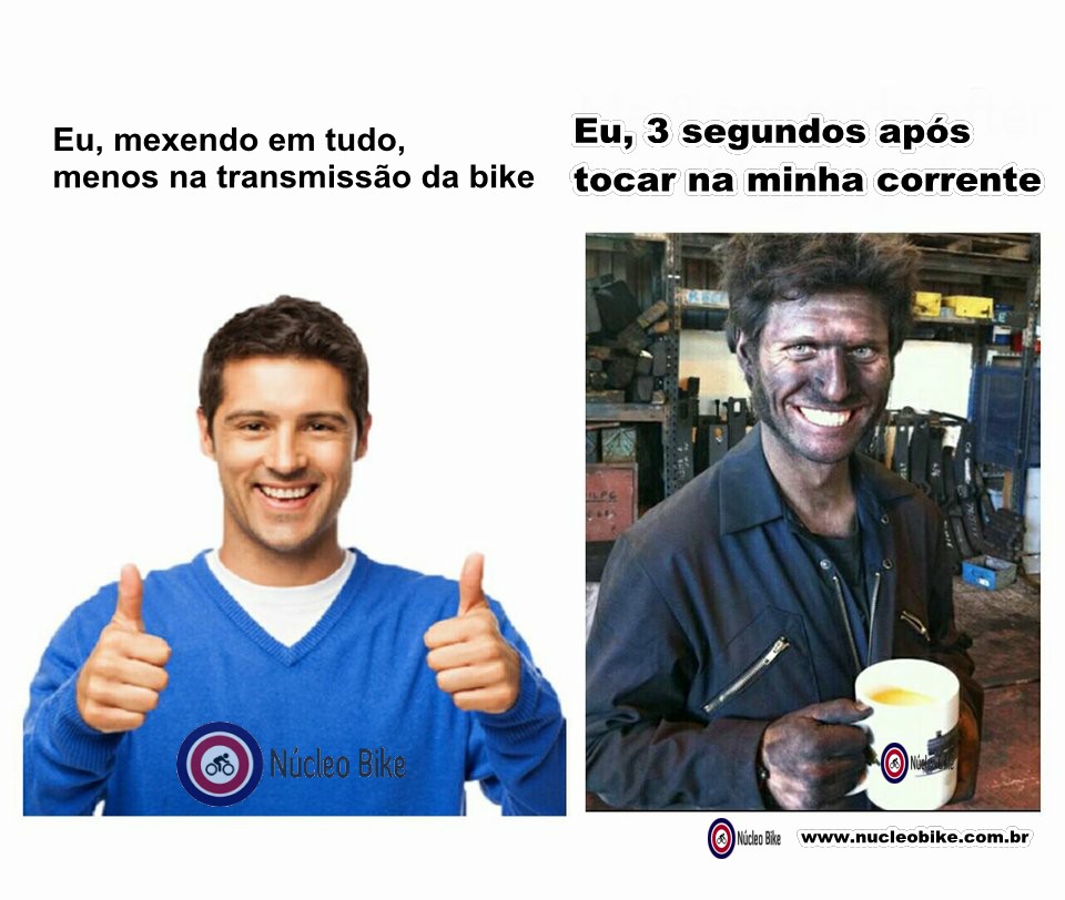 Eu, mexendo em tudo, menos na transmissão da bike x Eu, 3 segundos após tocar na minha corrente.