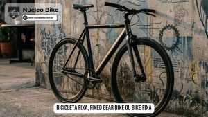 Bicicleta Fixa, Fixed Gear Bike ou Bike Fixa
